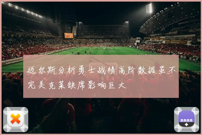迈尔斯分析勇士战绩高阶数据虽不完美克莱缺席影响巨大