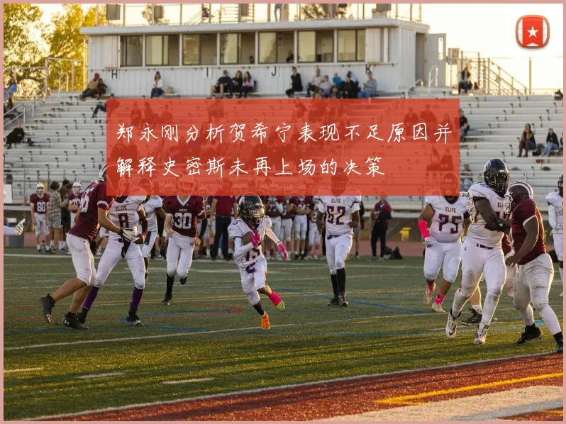 郑永刚分析贺希宁表现不足原因并解释史密斯未再上场的决策