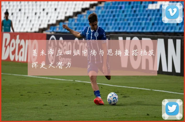 基米希应回归中场与恩梅查搭档发挥更大潜力